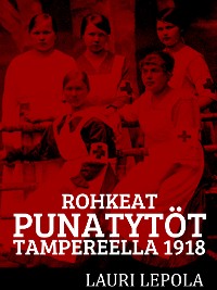 Cover Rohkeat punatytöt Tampereella 1918