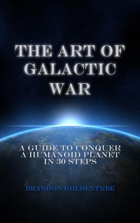 Cover The Art of Galactic War: A Guide to Conquer a Humanoid Planet in 30 Steps