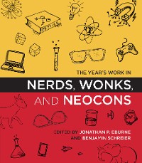 Cover The Year's Work in Nerds, Wonks, and Neocons