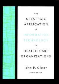 Cover The Strategic Application of Information Technology in Health Care Organizations