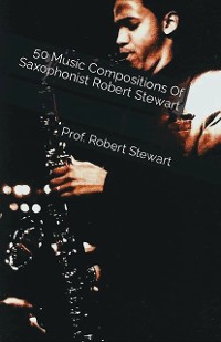 Cover 50 Music Compositions Of Saxophonist Robert Stewart