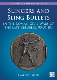 Cover Slingers and Sling Bullets in the Roman Civil Wars of the Late Republic, 90-31 BC