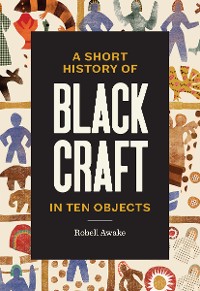 Cover A Short History of Black Craft in Ten Objects