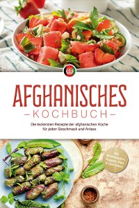 Cover Afghanisches Kochbuch: Die leckersten Rezepte der afghanischen Küche für jeden Geschmack und Anlass - inkl. Brotrezepten, Suppen, Dips & Getränken