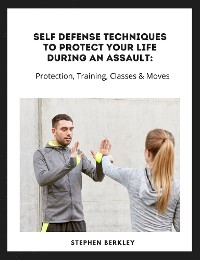 Cover Self Defense Techniques to Protect Your Life During an Assault: Tips, Protection, Training, Classes & Moves
