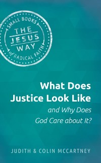 Cover What Does Justice Look Like and Why Does God Care about It?