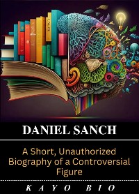 Cover Daniel Sancho: A Short, Unauthorized Biography of a Controversial Figure