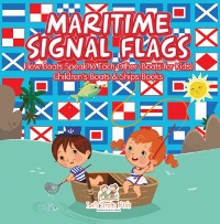 Cover Maritime Signal Flags! How Boats Speak to Each Other (Boats for Kids) - Children's Boats & Ships Books