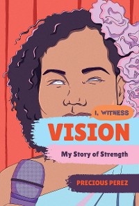 Cover Vision: My Story of Strength (I, Witness)