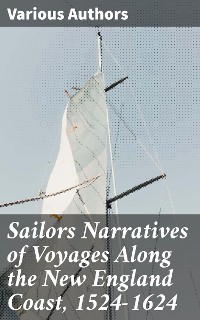 Cover Sailors Narratives of Voyages Along the New England Coast, 1524-1624