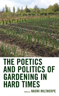 Cover Poetics and Politics of Gardening in Hard Times