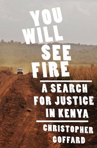 Cover You Will See Fire: A Search for Justice in Kenya