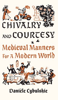 Cover Chivalry and Courtesy: Medieval Manners for a Modern World