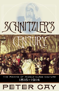 Cover Schnitzler's Century: The Making of Middle-Class Culture 1815-1914