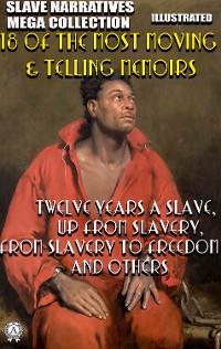 Cover Slave Narratives Mega Collection. 18 of the Most Moving & Telling Memoirs. Illustrated