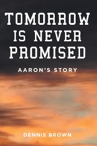 Cover Tomorrow Is Never Promised: Aaron's Story