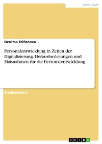 Cover Personalentwicklung in Zeiten der Digitalisierung. Herausforderungen und Maßnahmen für die Personalentwicklung
