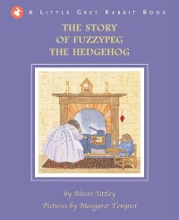 Cover Little Grey Rabbit: The Story of Fuzzypeg the Hedgehog