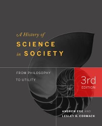 Cover A History of Science in Society : From Philosophy to Utility, Third Edition