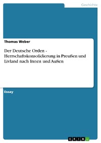 Cover Der Deutsche Orden - Herrschaftskonsolidierung in Preußen und Livland nach Innen und Außen
