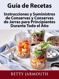 Cover Guía de Recetas, Instrucciones y Suministros de Conservas y Conservas de Jarras para Principiantes Durante Todo el Año