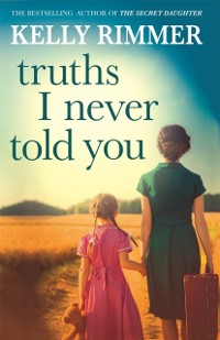 Cover Truths I Never Told You: An absolutely gripping, heartbreaking novel of love and family secrets