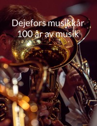 Cover Dejefors musikkår 100 år av musik