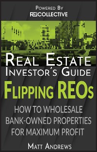 Cover Real Estate Investor's Guide to Flipping Bank-Owned Properties: How to Wholesale REOs for Maximum Profit