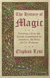 Cover The History of Magic - Including a Clear and Precise Exposition of its Procedure, Its Rites and Its Mysteries