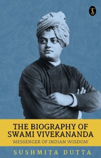 Cover The Biography of Swami Vivekananda: 'Messenger of Indian Wisdom'