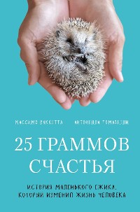 Cover 25 граммов счастья. История маленького ежика, который изменил жизнь человека