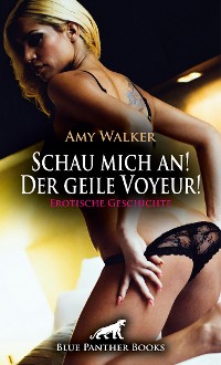 Cover Schau mich an! Der geile Voyeur! Erotische Geschichte