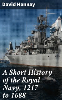 Cover A Short History of the Royal Navy, 1217 to 1688