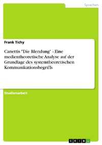 Cover Canettis "Die Blendung" - Eine medientheoretische Analyse auf der Grundlage des systemtheoretischen Kommunikationsbegriffs