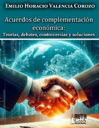 Cover Acuerdos de Complementación Económica: Teorías, debates, controversias y soluciones