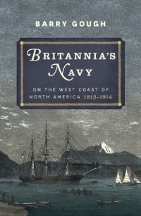 Cover Britannia's Navy on the West Coast of North America, 1812-1914