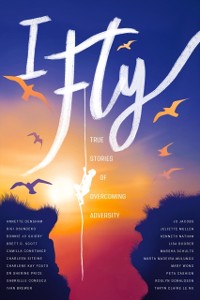 Cover I Fly: True Stories of Overcoming Adversity