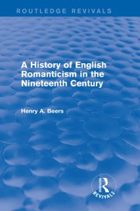 Cover History of English Romanticism in the Nineteenth Century (Routledge Revivals)