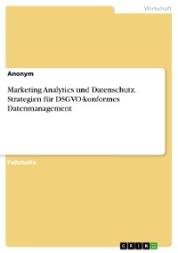 Cover Marketing Analytics und Datenschutz. Strategien für DSGVO-konformes Datenmanagement