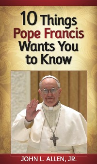 Cover 10 Things Pope Francis Wants You to Know