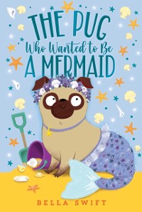 Cover Pug Who Wanted to Be a Mermaid