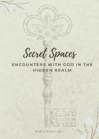 Cover Secret Spaces - Encounters with God in the Hidden Realm