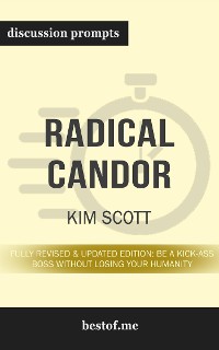 Cover Summary: “Radical Candor: Fully Revised & Updated Edition: Be a Kick-Ass Boss Without Losing Your Humanity" by Kim Scott - Discussion Prompts