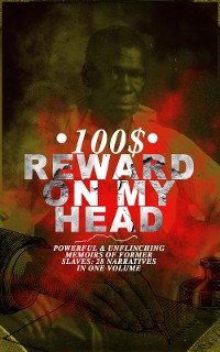 Cover 100$ REWARD ON MY HEAD – Powerful & Unflinching Memoirs Of Former Slaves: 28 Narratives in One Volume