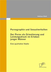Cover Pornographie und Sexualverhalten: Der Porno als Orientierung und Leistungsdruck im Erleben junger Männer