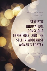 Cover Stylistic Innovation, Conscious Experience, and the Self in Modernist Women's Poetry