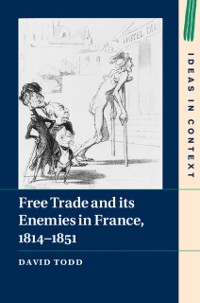 Cover Free Trade and its Enemies in France, 1814-1851