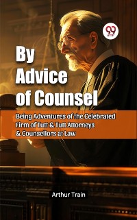 Cover By Advice of Counsel Being Adventures of the Celebrated Firm of Tutt & Tutt Attorneys & Counsellors at Law