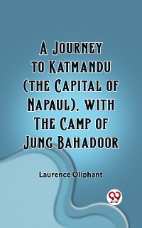 Cover A Journey to Katmandu (the Capital of Napaul), with the Camp of Jung Bahadoor