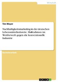 Cover Nachhaltigkeitsmarketing in der deutschen Lebensmittelindustrie. Maßnahmen im Wettbewerb gegen die konventionelle Industrie